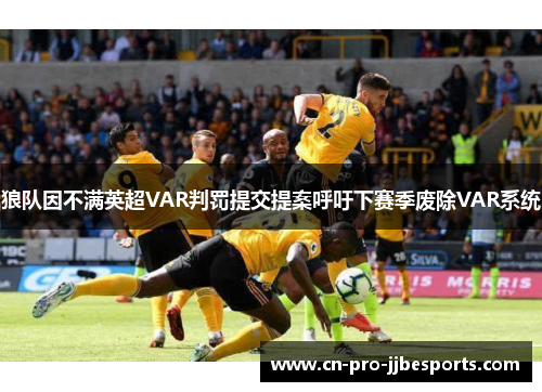 狼队因不满英超VAR判罚提交提案呼吁下赛季废除VAR系统 狼队因不满英超VAR判罚提交提案呼吁下赛季废除VAR系统